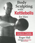 Body Sculpting with Kettlebells for Men: Over 50 Total Body Exercises by Roger Hall (Paperback, 2014)