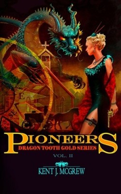Pioneers: Dragon Tooth Gold - Vol. 2 by Kent Joseph McGrew [Paperback]