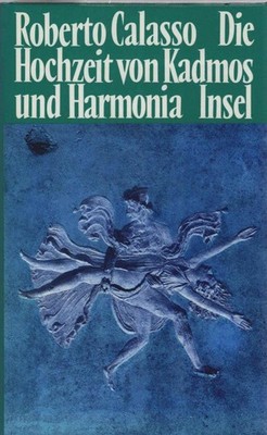 Die Hochzeit von Kadmos und Harmonia. Calasso, Roberto