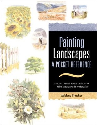 Painting Landscapes: A Pocket Reference : Practical Visual Advice on How to ...