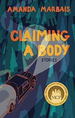 Claiming a Body : Short Stories -  NEW Amanda Marbais 2019