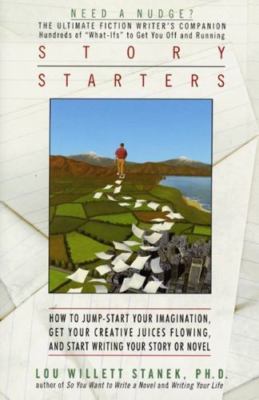Story Starters: How to Jump-Start Your Imagination, Get Your Creative Juices...