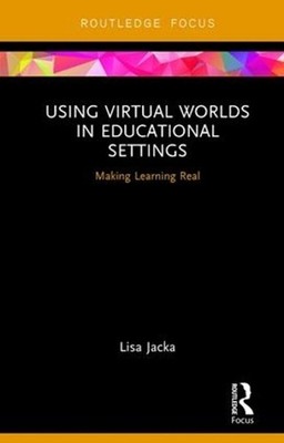 Using Virtual Worlds in Educational Settings: Making Learning Real by Lisa Jacka