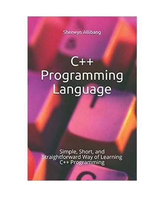 C++ Programming Language: Simple, Short, and Straightforward Way of Learning C++