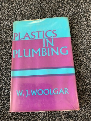 Plastics in Plumbing -  W. J. Woolgar 1963  21s / net  (Ex-library)