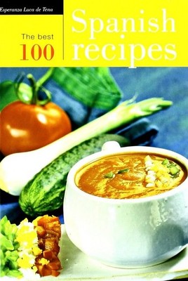 The best 100 Spanish recipes - Luca de Tena, Esperanza|Suffield, Laura A. E....