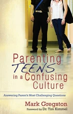 Parenting Teens in a Confusing Culture: Answering Parent's Most Challenging ...