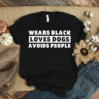 Wears Black Loves Dogs Avoids People Unisex T-Shirt Sizes XS-3X Dog Lover