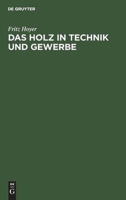 Das Holz In Technik Und Gewerbe: Seine Verwendungsm?Glichkei...