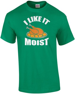I Like It Moist - Funny Thanksgiving T-shirt