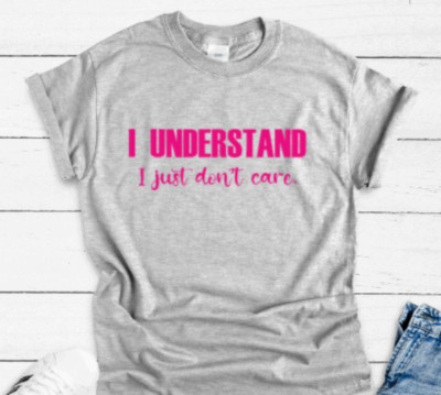 I Understand, I Just Don't Care, Gray Unisex Short Sleeve T-shirt