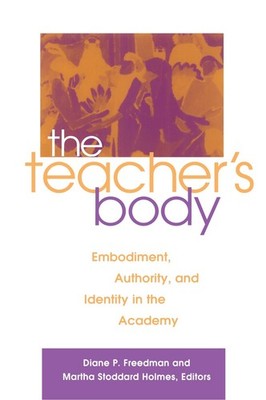 The Teacher's Body: Embodiment, Authority, and Identity in the Academy