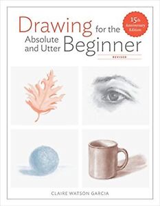 Drawing for the Absolute and Utter Beginner Revised 15th Anniversary Edition