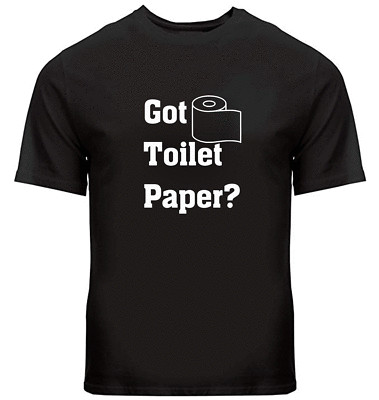 Got Toilet Paper? Funny Gift Shirt Unisex Mens Women Tee T-Shirt