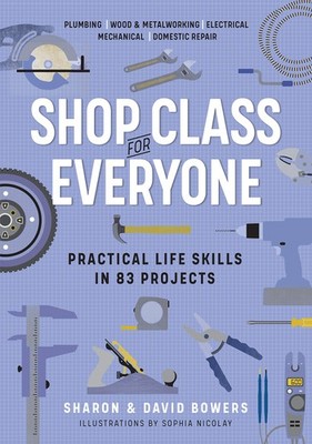 Shop Class for Everyone: Practical Life Skills in 83 Projects: Plumbing � Wood,