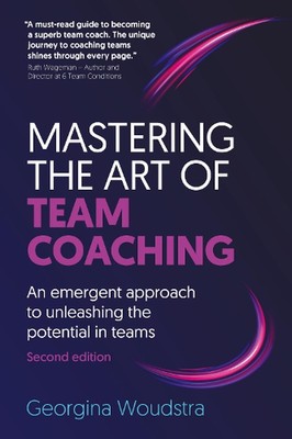 Mastering the Art of Team Coaching (Second Edition): An emergent approach to unl