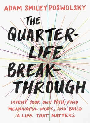 The Quarter-Life Breakthrough: Invent Your Own Path, Find Meaningful Work, a...