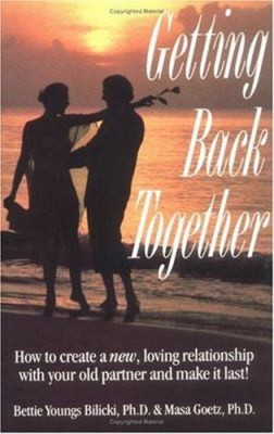 Getting Back Together : How to Create a New, Loving Relationship