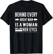 Behind Every Great Man Is A Woman Rolling Her Eyes T-Shirt