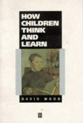 How Children Think and Learn : An Introduction to Cognitive Devel