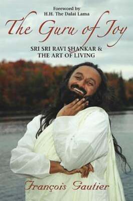 Guru of Joy: Sri Sri Ravi Shankar and the Art of Living by François Gautier