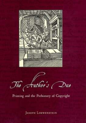 The Author's Due: Printing and the Prehistory of Copyright by Joseph Loewenstein