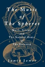 The Music of the Spheres: Music, Science, and the Natural Order of the Universe