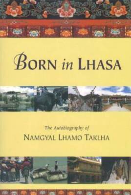 Born in Lhasa: The Autobiography of Namgyal Lhamo Taklha - Paperback - GOOD