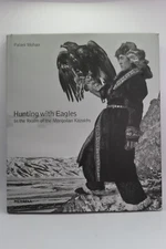 Hunting with Eagles: The Kazakh Eagle-Hunters of Mongolia by Palani Mohan