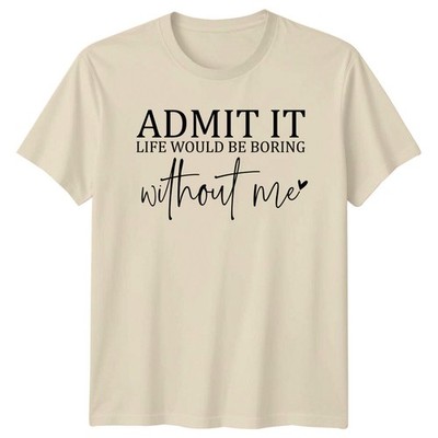 T-Shirt Admit It Life Would Be Boring Without Me lustig Zitat Shirt
