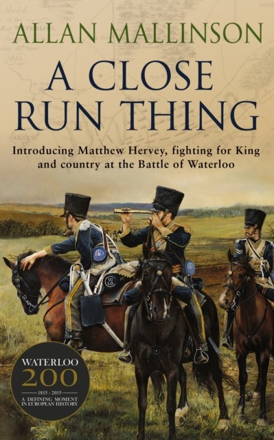 A Close Run Thing (The Matthew Hervey Adventures: 1) by Allan Mallinson