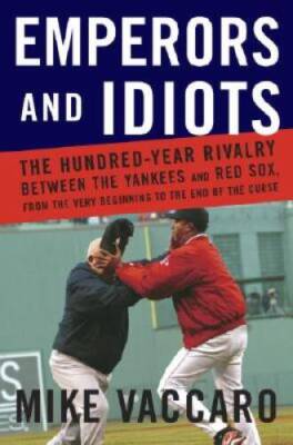 Emperors and Idiots: The Hundred Year Rivalry between the Yankees an - VERY GOOD
