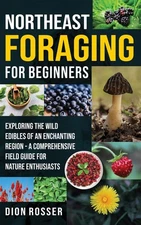 Northeast Foraging for Beginners: Exploring the Wild Edibles of an Enchantin...