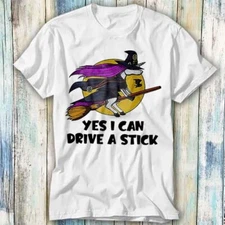 The Witch Yes I Can Drive A Stick Magic Wizard T Shirt Meme Top Tee Unisex 1328