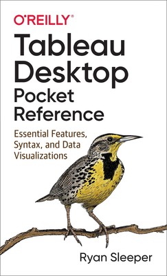 Tableau Desktop Pocket Reference: Essential Features, Syntax, and Data Visualiz,