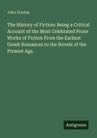 John Dunlop | The History Of Fiction: Being A Critical Account Of The Most...