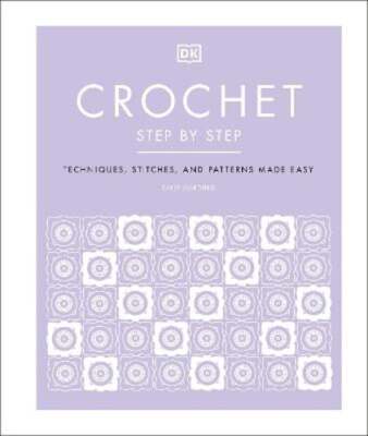 Crochet Step by Step: Techniques, Stitches, and Patterns Made Easy by Harding