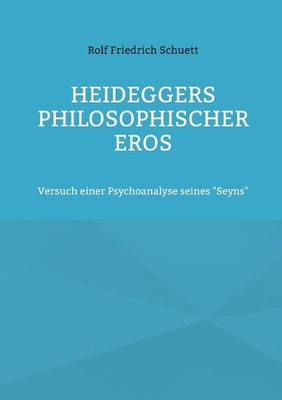 Heideggers philosophischer Eros: Versuch einer Psychoanalyse seines ''Seyns'' by R