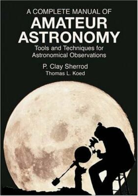 A Complete Manual of Amateur Astronomy: Tools and Techniques for Astronomical...