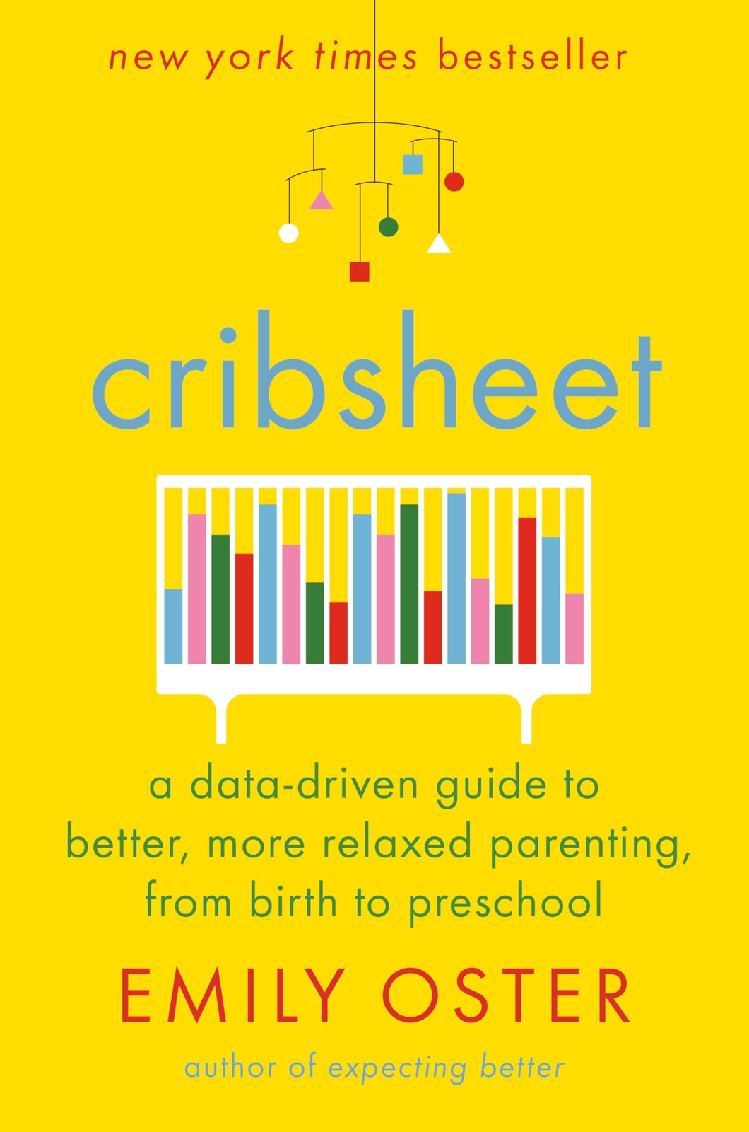 Cribsheet: A Data-Driven Guide to Better, More Relaxed Parenting, from Birth...