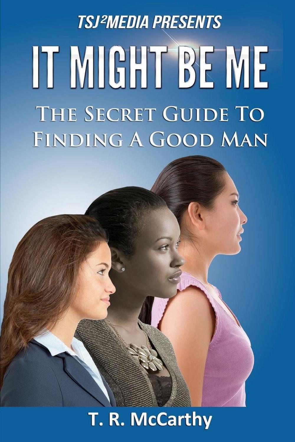 It Might Be Me: The Secret Guide To Finding A Good Man by T.R. McCarthy (English