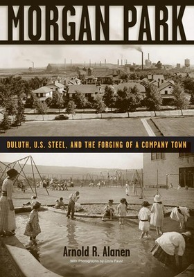 Morgan Park Duluth, U.S. Steel, and the Forging of a Company Town Alanen Buch