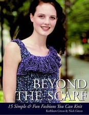Beyond the Scarf: 15 Simple & Chic Fashions You Can Knit by Greco, Kathleen