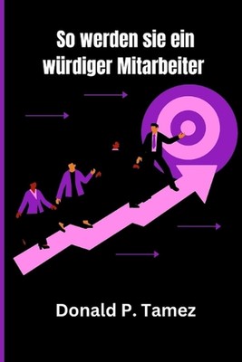 So werden Sie ein wrdiger Mitarbeiter by Donald P. Tamez Paperback Book