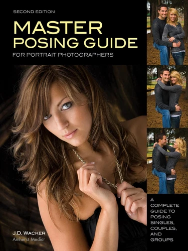 Master Posing Guide for Portrait Photographers: A Complete Guide to Posing S...