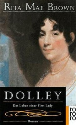 Dolley: Das Leben einer First Lady Das Leben einer First Lady Längsfeld, Margare