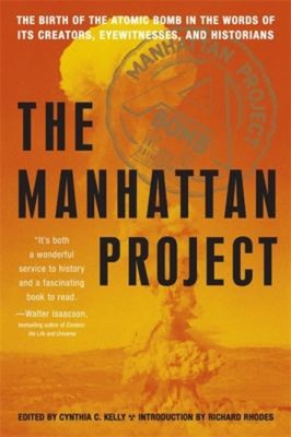 Manhattan Project : The Birth of the Atomic Bomb in the Words of