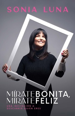 Mírate bonita, mírate feliz: Una invitación a descubrir quién eres (Spanish Edit