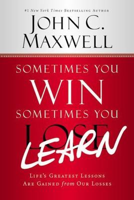 Sometimes You Win--Sometimes You Learn : Life's Greatest Lessons Are Gained 