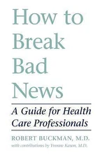 How to Break Bad News: A Guide for Health Care Professionals by Buckman, Robert